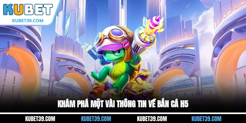 Khám phá một vài thông tin về Bắn cá H5