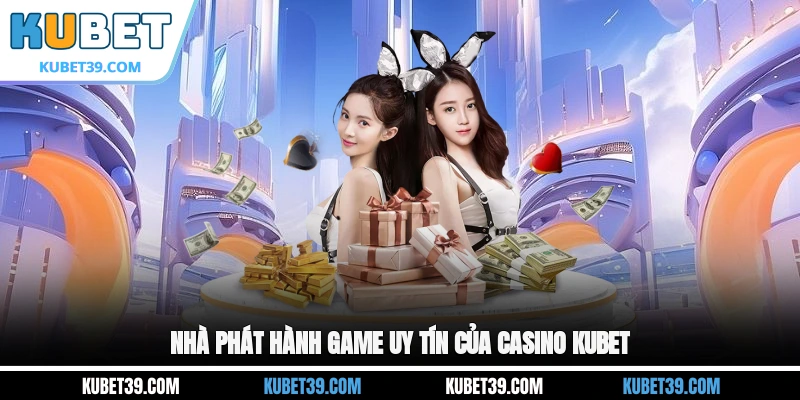 Nhà phát hành game uy tín của casino KUBET