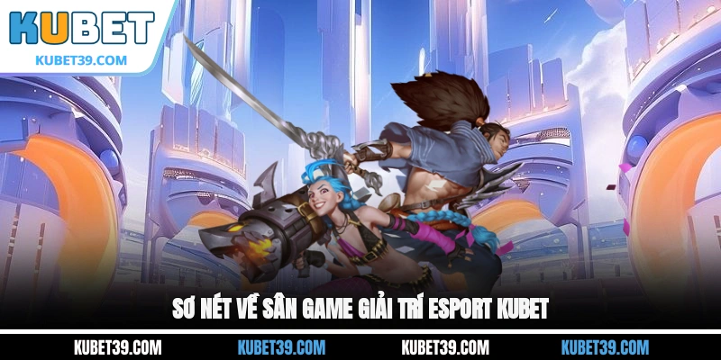 Sơ nét về sân game giải trí Esport KUBET