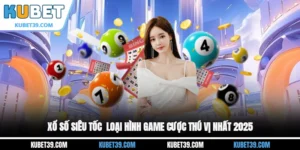 Xổ số siêu tốc - Loại hình game cược thú vị nhất 2025